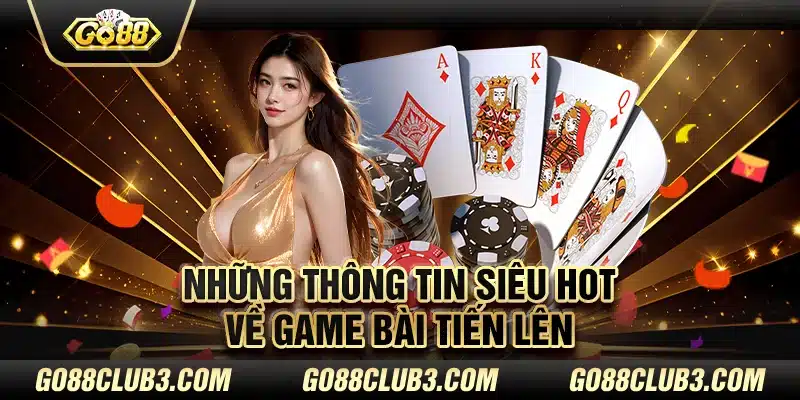 Những thông tin siêu hot về game bài tiến lên