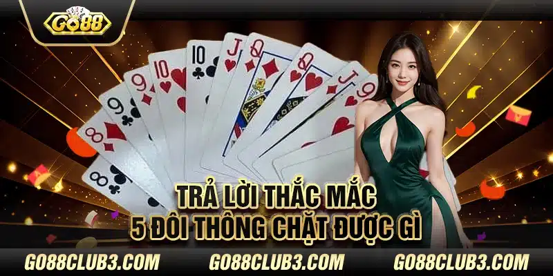 Trả lời thắc mắc: 5 đôi thông chặt được gì