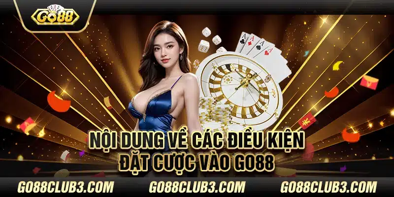 Nội dung về các điều kiện đặt cược vào Go88